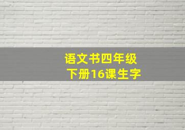 语文书四年级下册16课生字