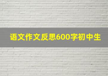 语文作文反思600字初中生