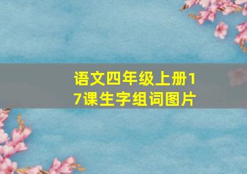 语文四年级上册17课生字组词图片