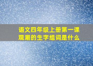 语文四年级上册第一课观潮的生字组词是什么