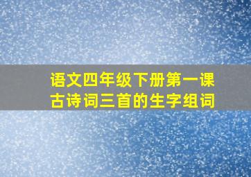 语文四年级下册第一课古诗词三首的生字组词