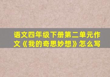 语文四年级下册第二单元作文《我的奇思妙想》怎么写