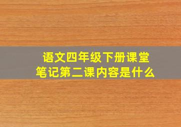 语文四年级下册课堂笔记第二课内容是什么