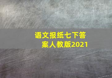 语文报纸七下答案人教版2021