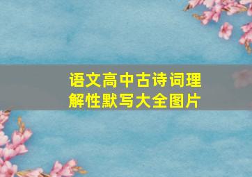 语文高中古诗词理解性默写大全图片