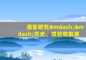 语言研究——历史、现状和前景