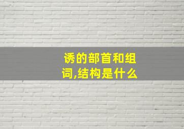 诱的部首和组词,结构是什么