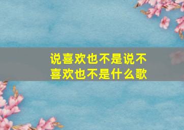 说喜欢也不是说不喜欢也不是什么歌