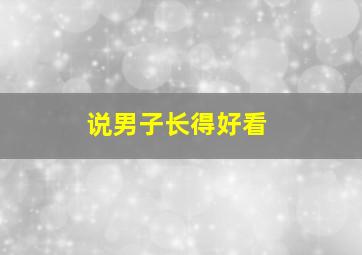 说男子长得好看