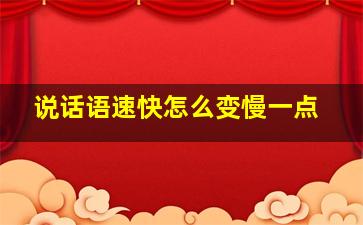 说话语速快怎么变慢一点