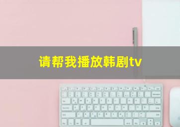 请帮我播放韩剧tv