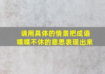 请用具体的情景把成语喋喋不休的意思表现出来