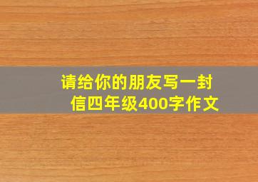 请给你的朋友写一封信四年级400字作文