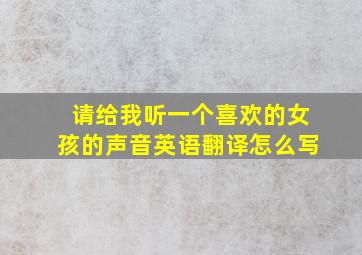 请给我听一个喜欢的女孩的声音英语翻译怎么写