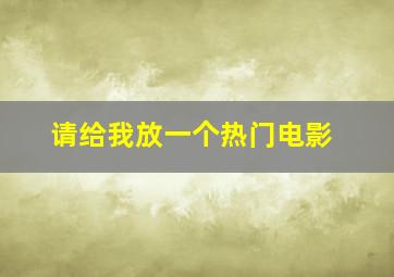 请给我放一个热门电影