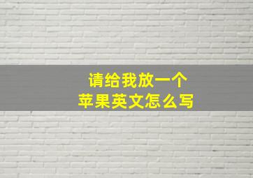 请给我放一个苹果英文怎么写