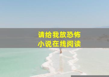 请给我放恐怖小说在线阅读