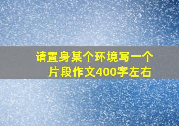 请置身某个环境写一个片段作文400字左右