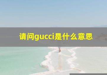 请问gucci是什么意思