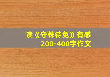 读《守株待兔》有感200-400字作文