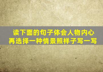 读下面的句子体会人物内心再选择一种情景照样子写一写