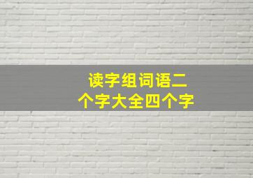 读字组词语二个字大全四个字