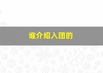 谁介绍入团的