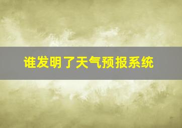 谁发明了天气预报系统