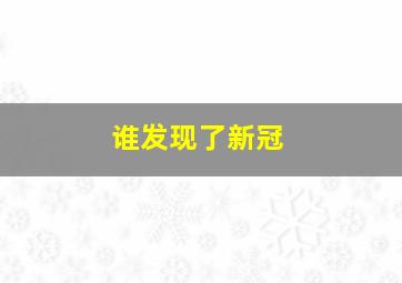 谁发现了新冠