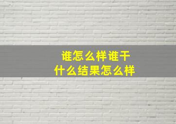 谁怎么样谁干什么结果怎么样