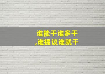 谁能干谁多干,谁提议谁就干