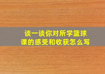 谈一谈你对所学篮球课的感受和收获怎么写