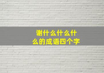 谢什么什么什么的成语四个字