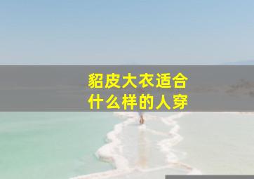 貂皮大衣适合什么样的人穿