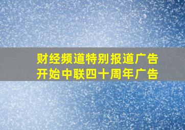 财经频道特别报道广告开始中联四十周年广告