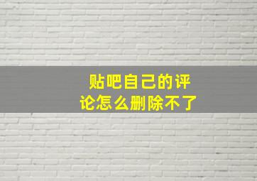 贴吧自己的评论怎么删除不了