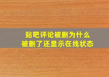 贴吧评论被删为什么被删了还显示在线状态