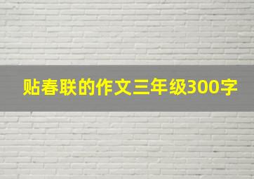 贴春联的作文三年级300字