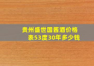 贵州盛世国酱酒价格表53度30年多少钱