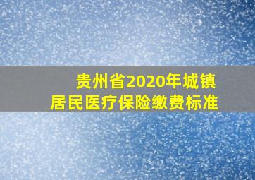 贵州省2020年城镇居民医疗保险缴费标准