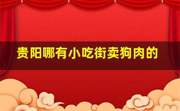 贵阳哪有小吃街卖狗肉的