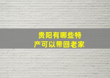 贵阳有哪些特产可以带回老家