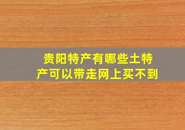 贵阳特产有哪些土特产可以带走网上买不到