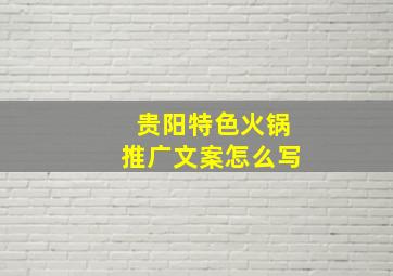 贵阳特色火锅推广文案怎么写