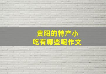 贵阳的特产小吃有哪些呢作文