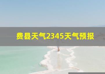 费县天气2345天气预报