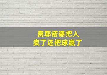 费耶诺德把人卖了还把球赢了