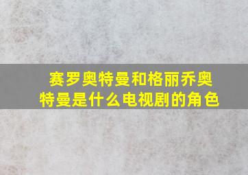 赛罗奥特曼和格丽乔奥特曼是什么电视剧的角色