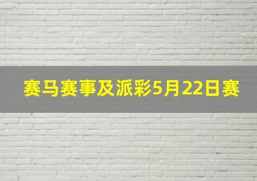 赛马赛事及派彩5月22日赛