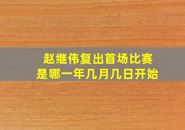 赵继伟复出首场比赛是哪一年几月几日开始